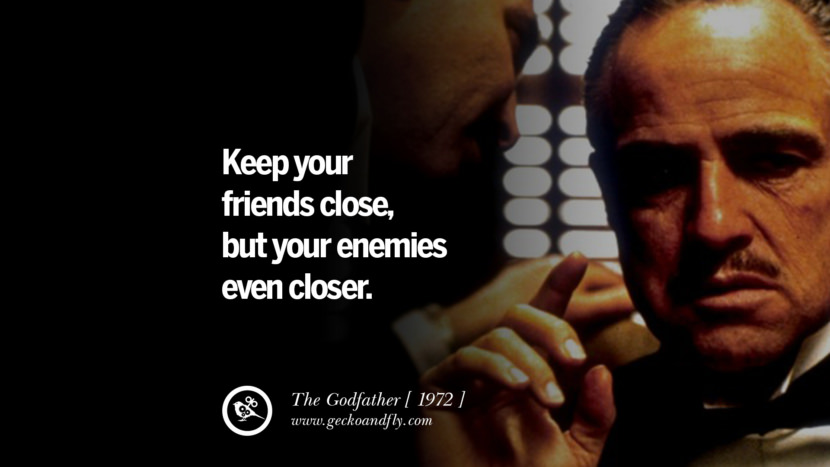 The Godfather Keep your friends close, but your enemies even closer.
