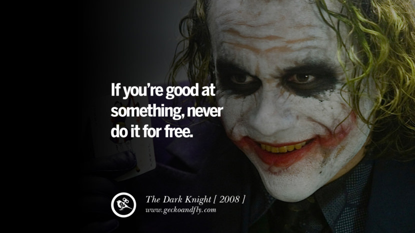 The Dark Knight If you’re good at something, never do it for free.