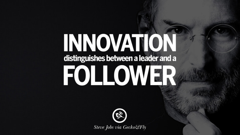Innovation distinguishes between a leader and a follower. Quotes by Steve Jobs