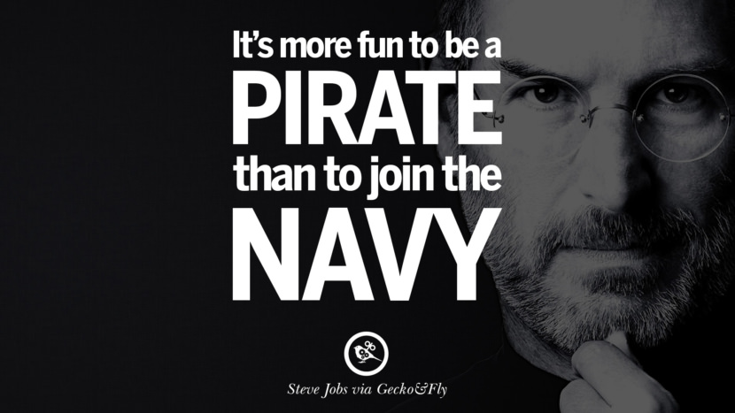 It's more fun to be a pirate than to join the navy. Quotes by Steve Jobs