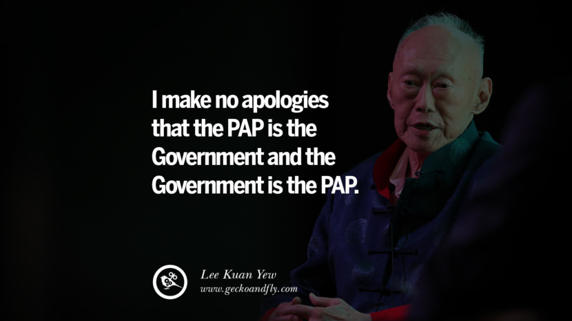 I make no apologies that the PAP is the Government and the Government is the PAP. Quote by Lee Kuan Yew