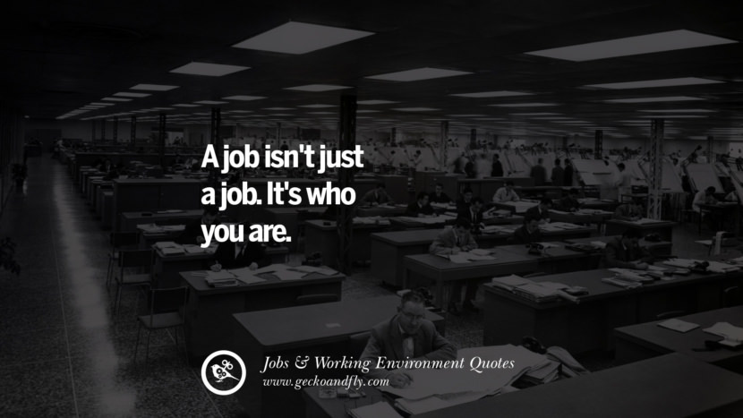 A job isn't just a job. It's who you are.