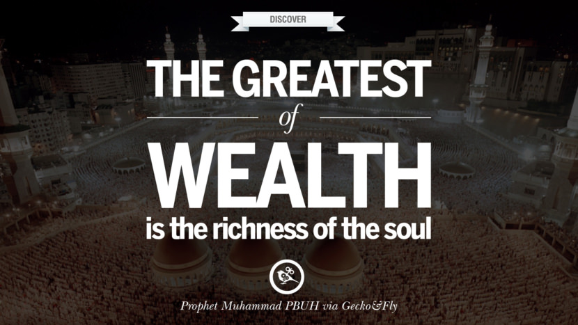 The greatest of wealth is the richness of the soul. Quote by Muhammad