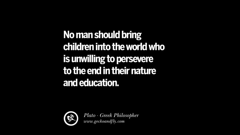 No man should bring children into the world who is unwilling to persevere to the end in their nature and education. Quote by Plato