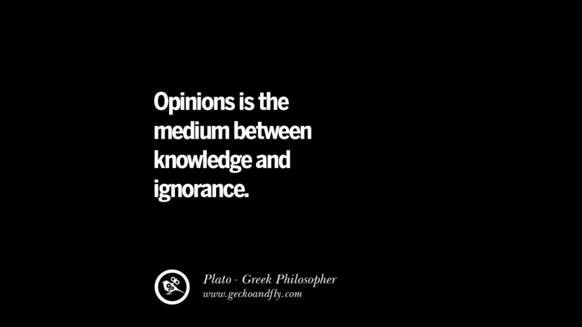 Opinions is the medium between knowledge and ignorance. Quote by Plato