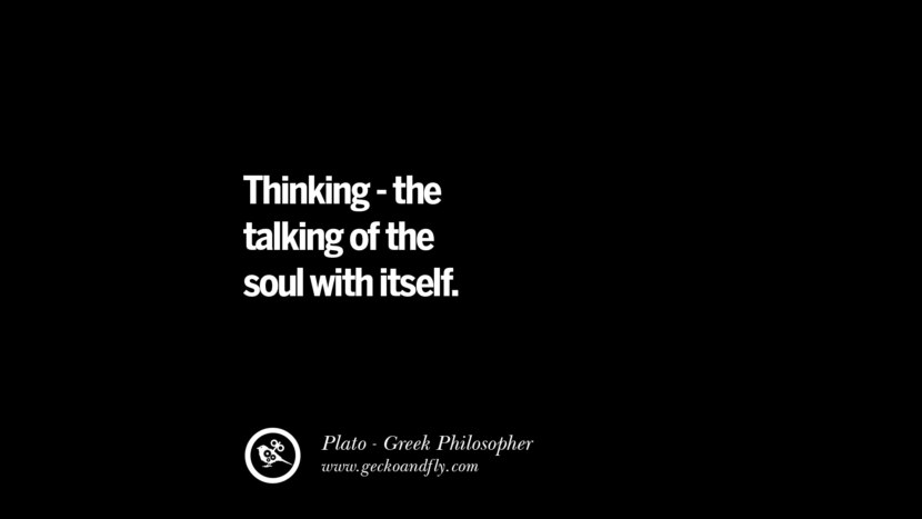 Thinking - the talking of the soul with itself. Quote by Plato