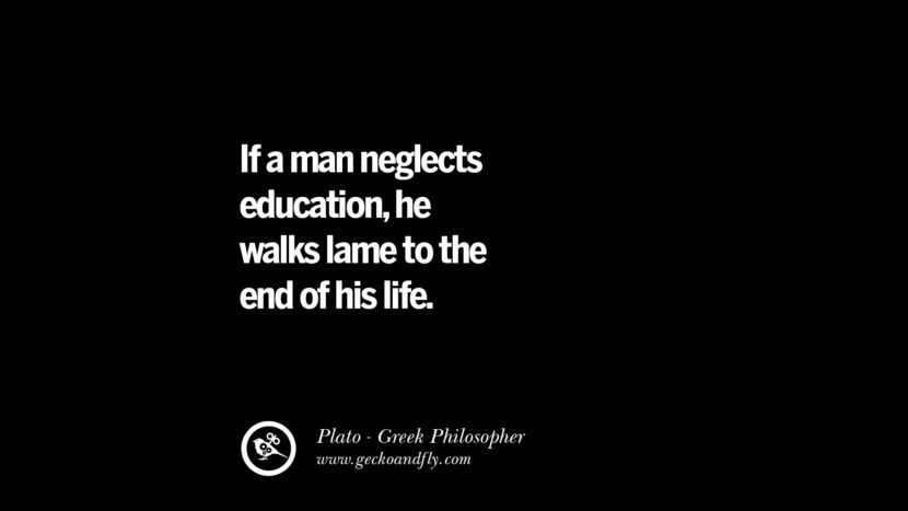 I a man neglects education, he walks lame to the end of his life. Quote by Plato
