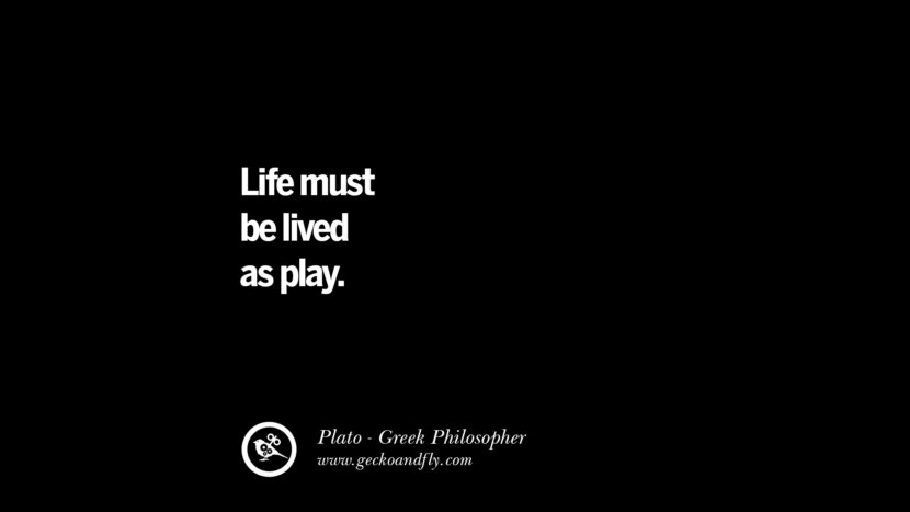 Life must be lived as play. Quote by Plato