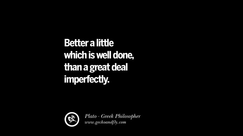 Better a little which is well done, than a great deal imperfectly. Quote by Plato