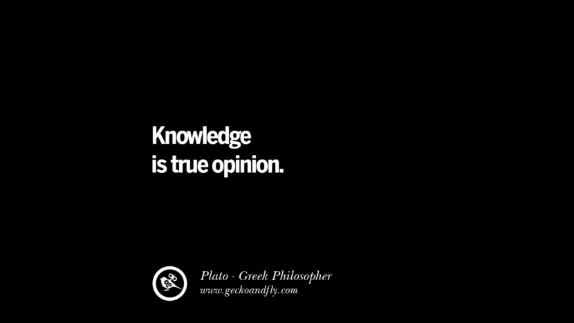 Knowledge is true opinion. Quote by Plato