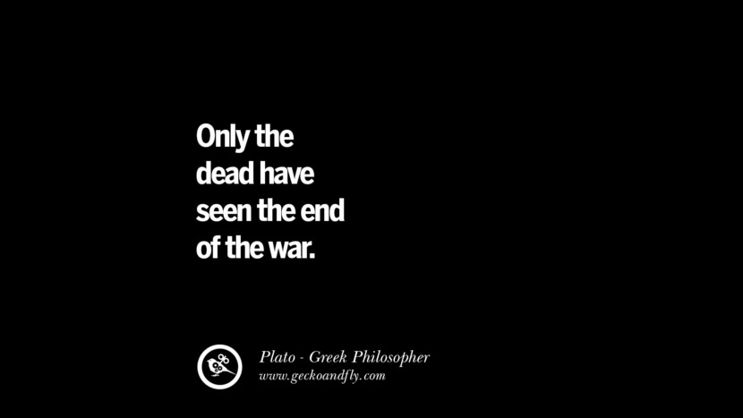 Only the dead have seen the end of the war. Quote by Plato