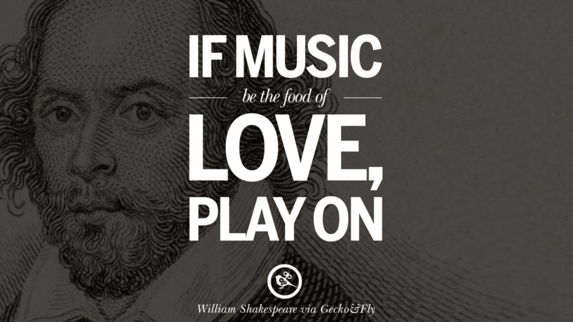 If music be the food of love, play on. Quote by William Shakespeare