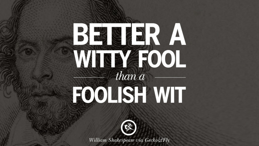 Better a witty fool than a foolish wit. Quote by William Shakespeare