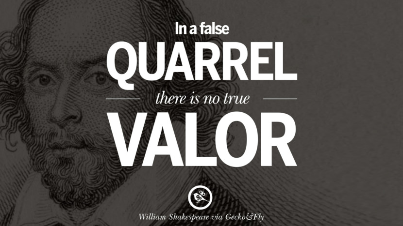 In a false quarrel, there is no true valor. Quote by William Shakespeare