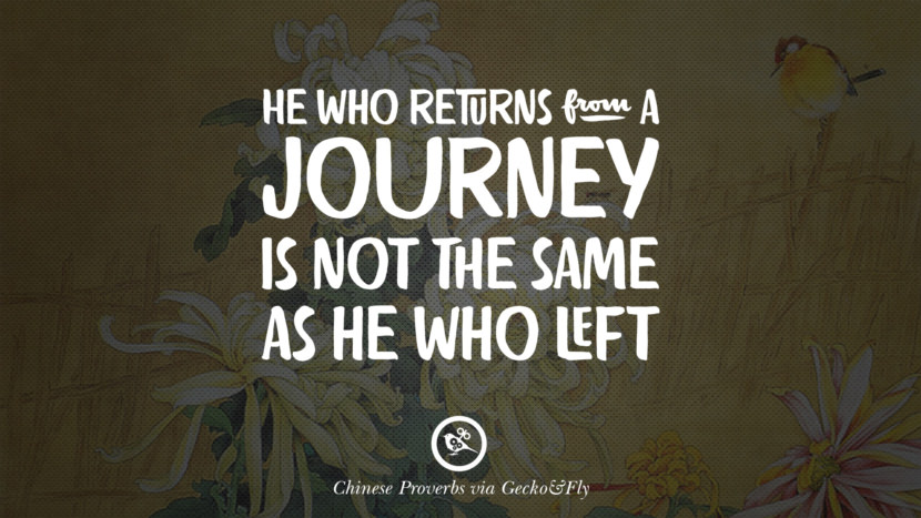 he who returns from a journey is not the same as he who left.