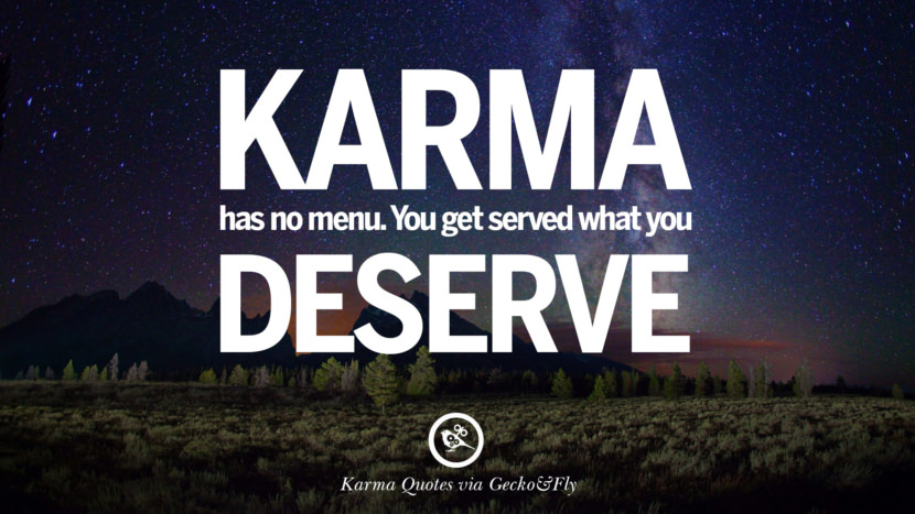 Karma has no menu. You get served what you deserve.