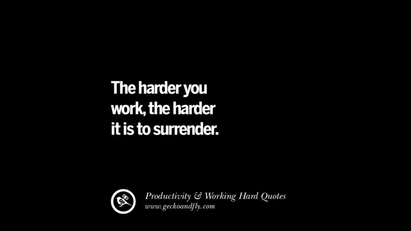 The harder you work, the harder it is to surrender.