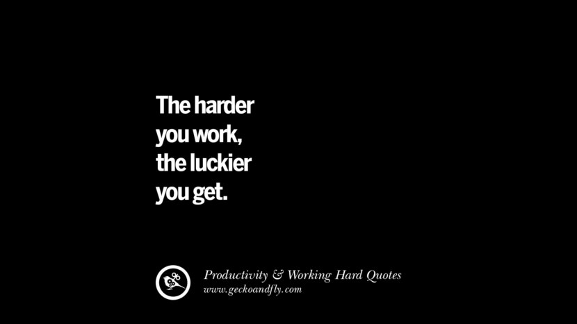 The harder you work, the luckier you get.