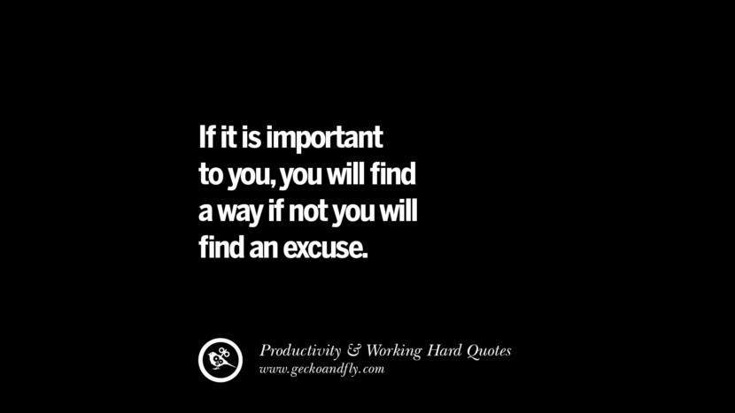 If it is important to you, you will find a way if not you will find an excuse.