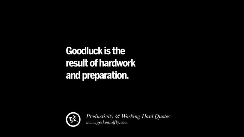 Goodluck is the result of hardwork and preparation.