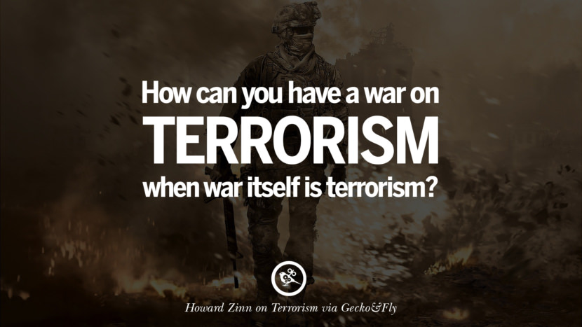 How can you have a war on terrorism when war itself is terrorism? - Howard Zinn