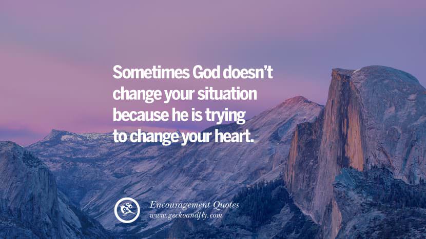 Sometimes God doesn't change your situation because he is trying to change your heart.