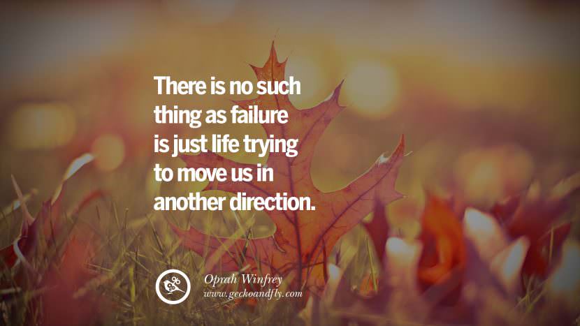 There is no such thing as failure is just life trying to move us in another direction. - Oprah Winfrey