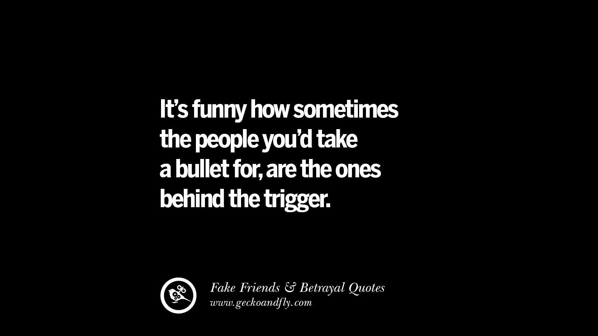 Sometimes the person who you`d take a Bullet for is holding the Gun перевести. The people you'd take a Bullet for, are also usually the ones behind the Trigger..