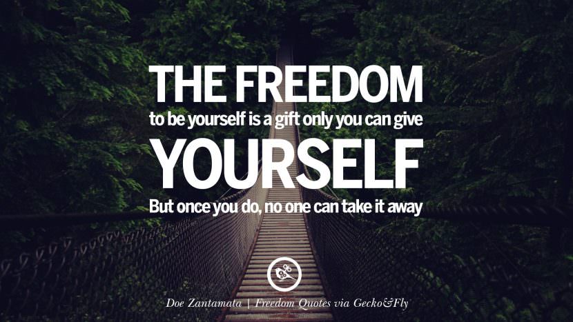 The freedom to be yourself is a gift only you can give yourself but once you do, no one can take it away. - Doe Zantamata