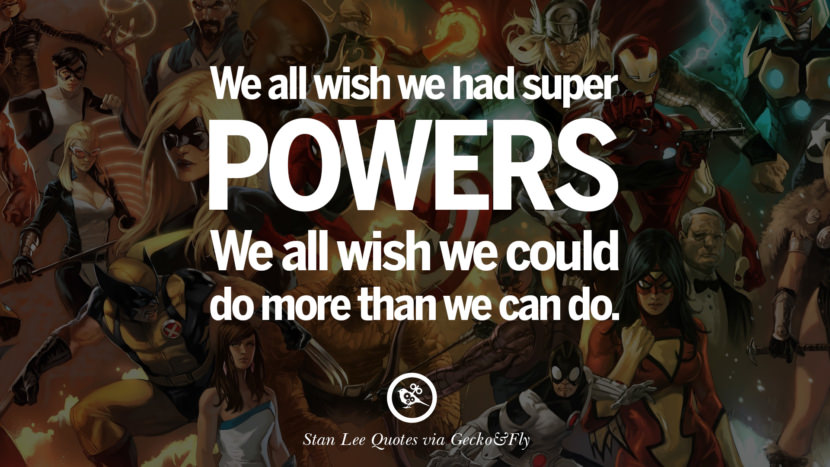 They all wish they had super powers. They all wish they could do more than they can do. Quote by Stan Lee