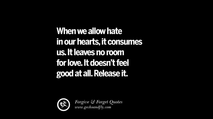 When they allow hate in their hearts, it consumes us. It leaves no room for love. It doesn't feel good at all. Release it.