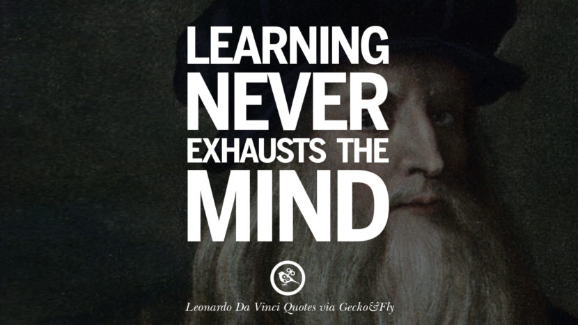 Learning never exhausts the mind. Quote by Leonardo Da Vinci