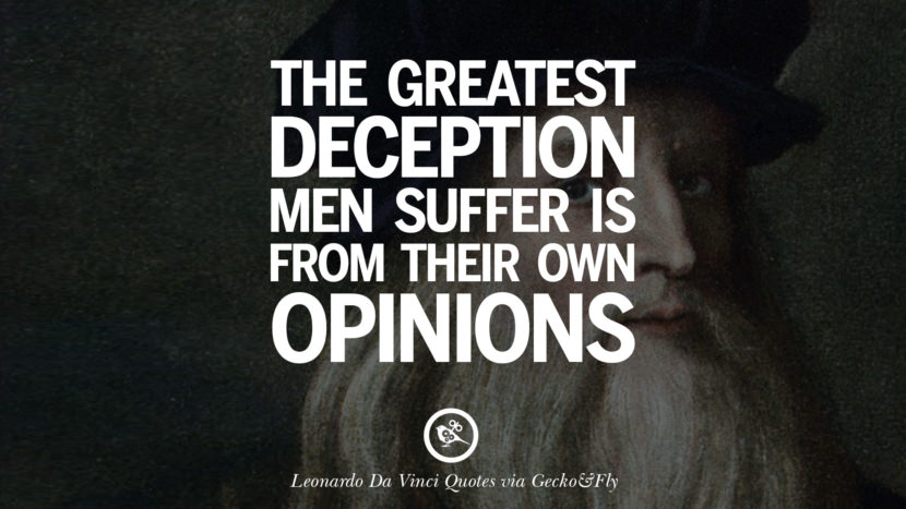 The greatest deception men suffer is from their own opinions. Quote by Leonardo Da Vinci