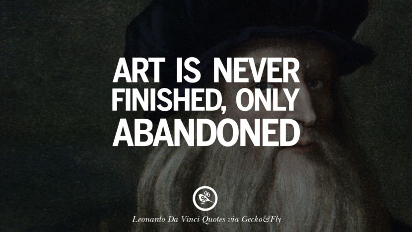 Art is never finished, only abandoned. Quote by Leonardo Da Vinci