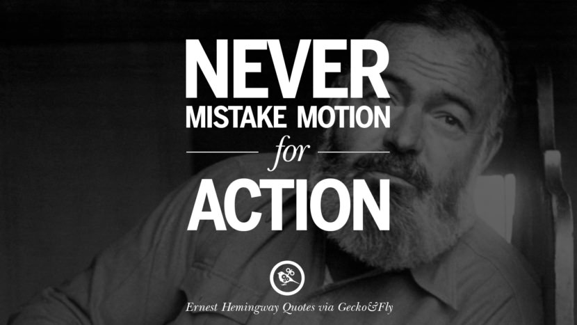 Never mistake motion for action. Quotes By Ernest Hemingway