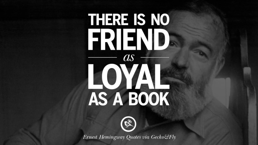 There is no friend as loyal as a book. Quotes By Ernest Hemingway