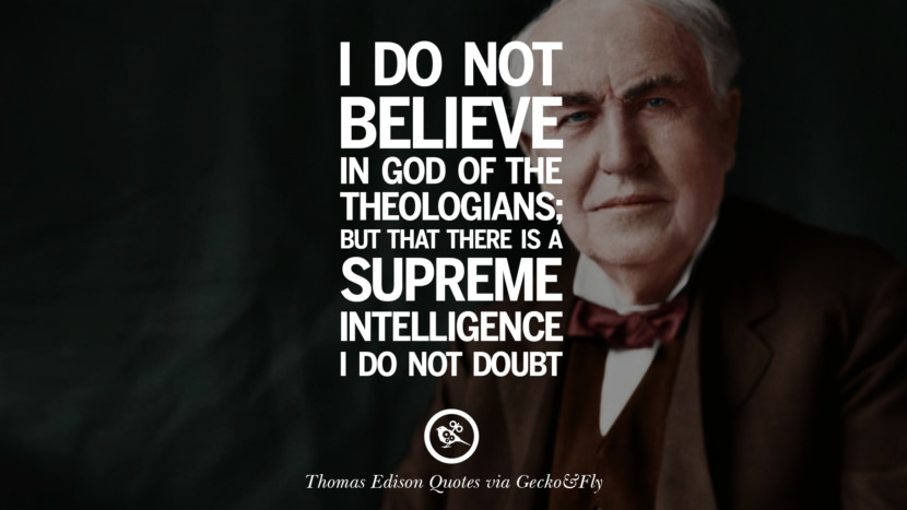 I do not believe in God of the theologians; but that there is a supreme intelligence I do not doubt. Quote by Thomas Edison