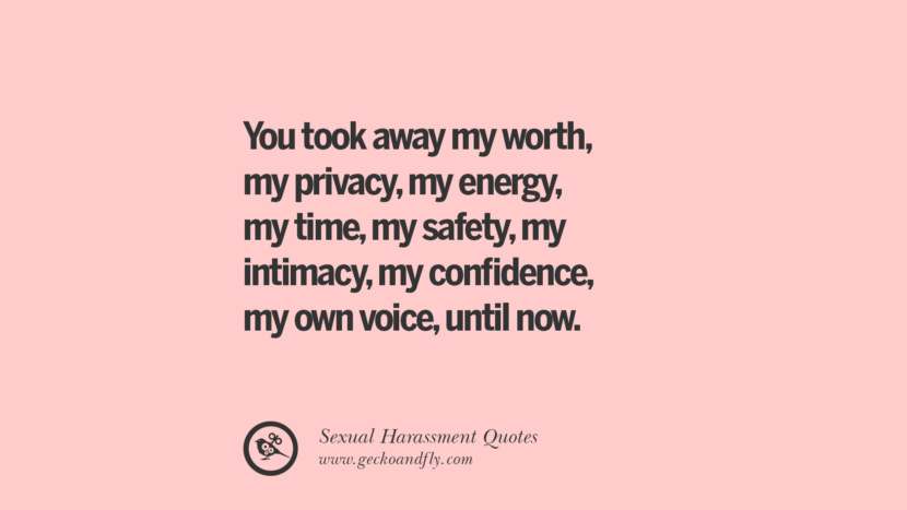 You took away my worth, my privacy, my energy, my time, my safety, my intimacy, my confidence, my own voice, until now.