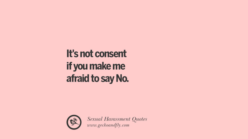 It's not consent if you make me afraid to say No.