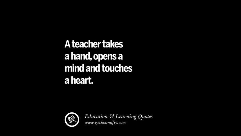 A teacher takes a hand, opens a mind and touches a heart.