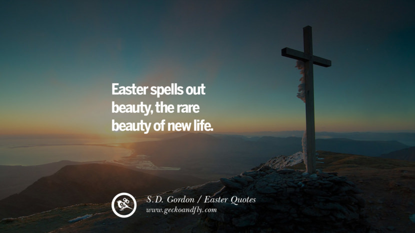 Easter spells out beauty, the rare beauty of new life. - S.D. Gordon