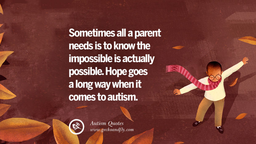 Sometimes all a parent needs is to know the impossible is actually possible. Hope goes a long way when it comes to autism.