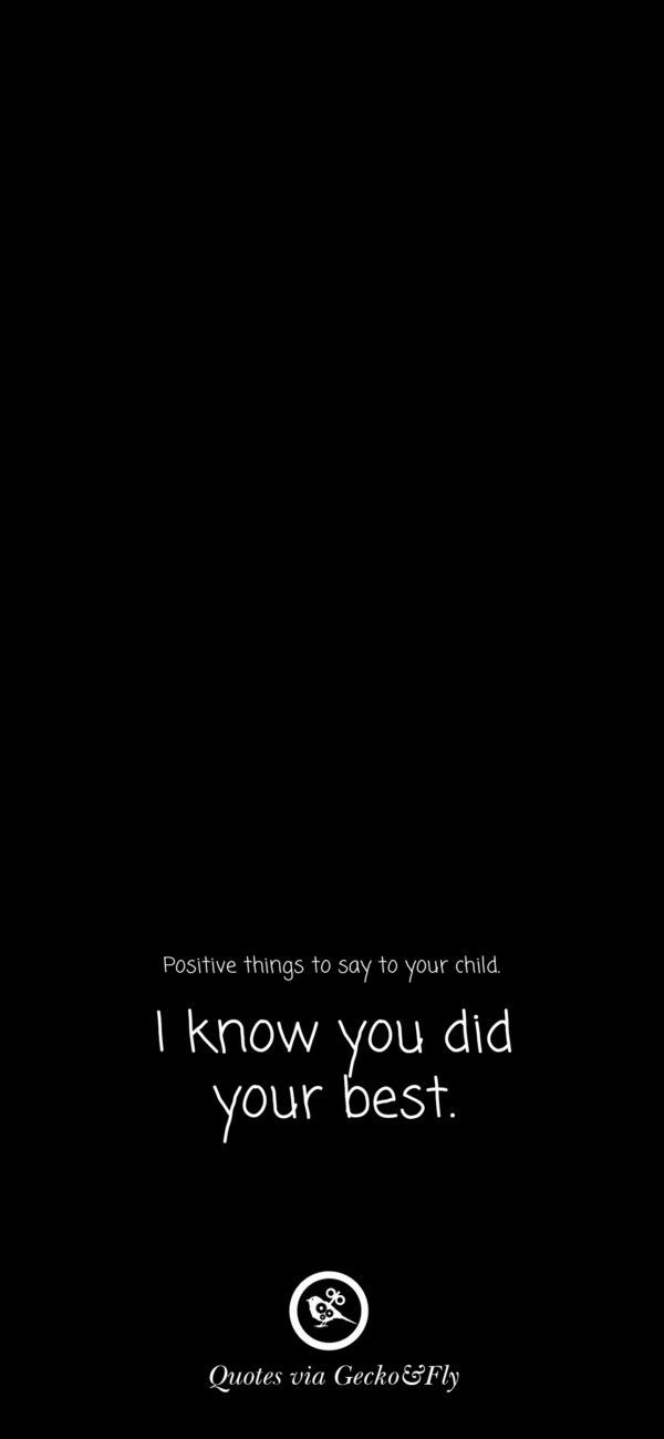 Quote on positive things to say to a child such as 'I know you did your best.'