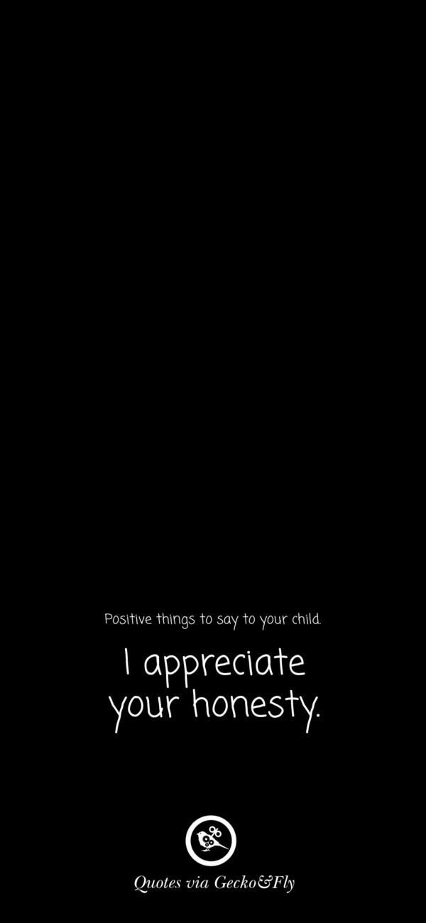 Quote on positive things to say to a child such as 'I appreciate your honesty.'