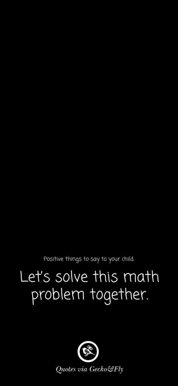 Quote on positive things to say to a child such as 'Let's solve this math problem together.'