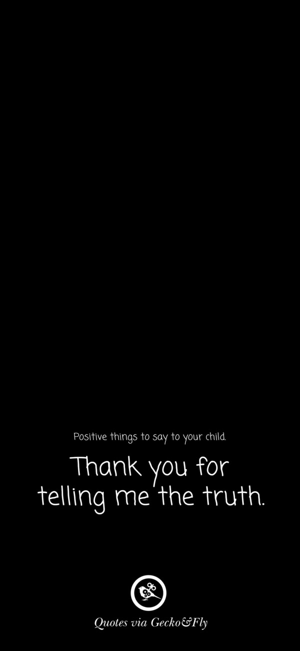 Quote on positive things to say to a child such as 'Thank you for telling the truth.'